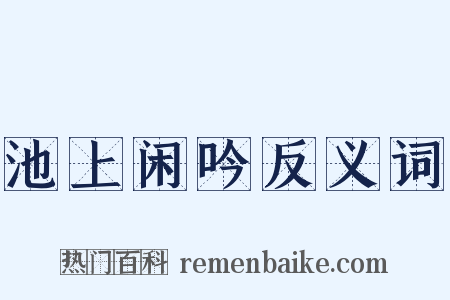池上闲吟反义词是什么意思的图片